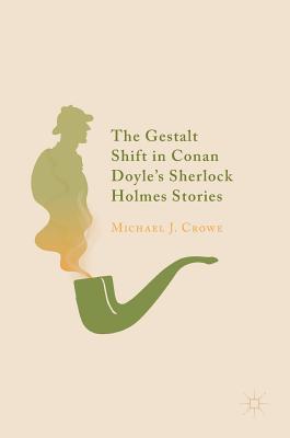 The Gestalt Shift in Conan Doyle's Sherlock Holmes Stories - Crowe, Michael J