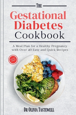 The Gestational Diabetes Cookbook: A Meal Plan for a Healthy Pregnancy with Over 40 Easy and Quick Recipes - Tastewell, Olivia, Dr.