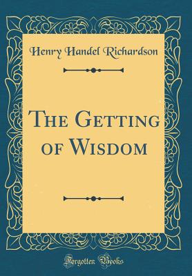 The Getting of Wisdom (Classic Reprint) - Richardson, Henry Handel, PSE