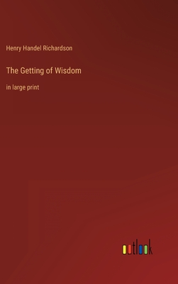 The Getting of Wisdom: in large print - Richardson, Henry Handel