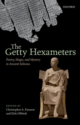 The Getty Hexameters: Poetry, Magic, and Mystery in Ancient Selinous - Faraone, Christopher A (Editor), and Obbink, Dirk (Editor)