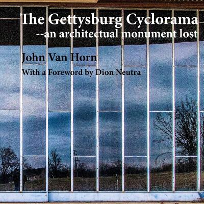 The Gettysburg Cyclorama: An Architectual Monument Lost - Van Horn, John