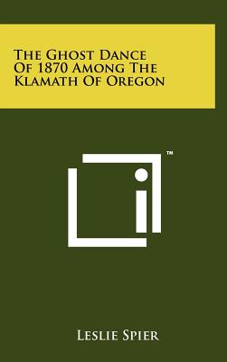 The Ghost Dance of 1870 Among the Klamath of Oregon - Spier, Leslie