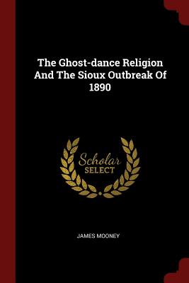 The Ghost-dance Religion And The Sioux Outbreak Of 1890 - Mooney, James