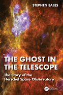 The Ghost in the Telescope: The Story of the Herschel Space Observatory