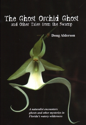 The Ghost Orchid Ghost: And Other Tales from the Swamp - Alderson, Doug