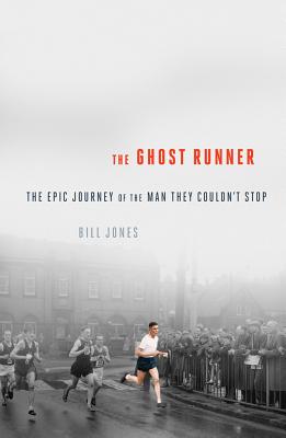 The Ghost Runner: The Epic Journey of the Man They Couldn't Stop - Jones, Bill