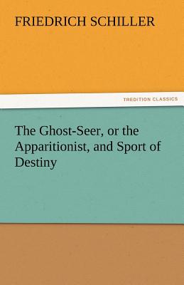 The Ghost-Seer, or the Apparitionist, and Sport of Destiny - Schiller, Friedrich