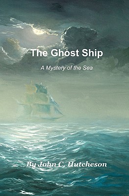 The Ghost Ship: A Mystery of the Sea - Hutcheson, John C