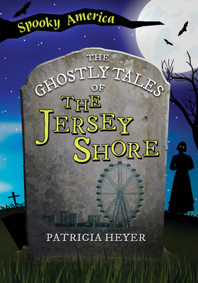 The Ghostly Tales of the Jersey Shore - Heyer, Patricia