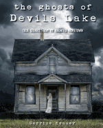 The Ghosts of Devils Lake: True Stories from My Haunted Hometown