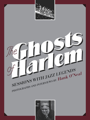 The Ghosts of Harlem: Sessions with Jazz Legends - O'Neal, Hank, and Rangel, Charles (Foreword by)