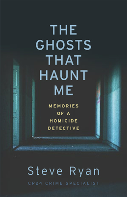 The Ghosts That Haunt Me: Memories of a Homicide Detective - Ryan, Steve, and Warmington, Joe (Foreword by)