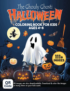 The Ghouly Ghost Halloween Coloring Book for Kids Ages 4-8: Halloween Kids Coloring Book With 111+ Images of Ghosts, Pumpkins & Cats. Halloween Colouring Book for Fun Halloween Family Traditions