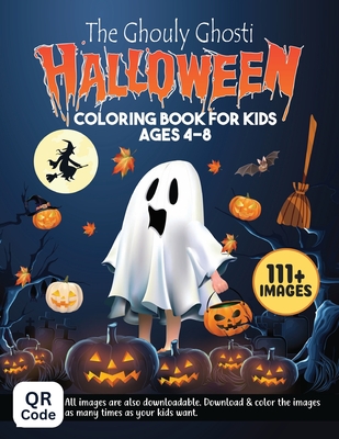 The Ghouly Ghost Halloween Coloring Book for Kids Ages 4-8: Halloween Kids Coloring Book With 111+ Images of Ghosts, Pumpkins & Cats. Halloween Colouring Book for Fun Halloween Family Traditions - Publishing, Aria Capri