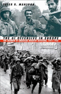 The GI Offensive in Europe: The Triumph of American Infantry Divisions, 1941-1945 - Mansoor, Peter R, Col.