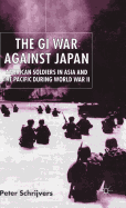 The GI War Against Japan: American Soldiers in Asia and the Pacific During World War II