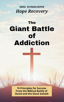 The Giant Battle of Addiction: 15 Principles for Success from the Biblical Battle of David and the Giant Goliath - Schmalhofer, Greg