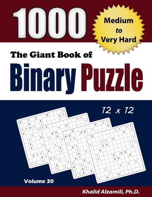 The Giant Book of Binary Puzzle: 1000 Medium to Very Hard (12x12) Puzzles - Alzamili, Khalid