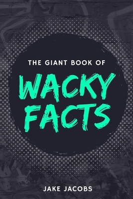 The Giant Book of Wacky Facts - Jacobs, Jake