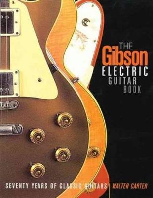 The Gibson Electric Guitar Book: Seventy Years of Classic Guitars - Carter, Walter