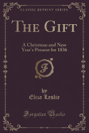 The Gift: A Christmas and New Year's Present for 1836 (Classic Reprint)