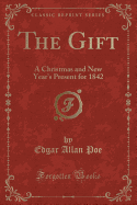 The Gift: A Christmas and New Year's Present for 1842 (Classic Reprint)