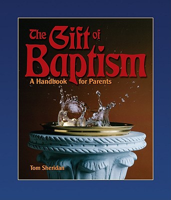 The Gift of Baptism: A Handbook for Parents - Sheridan, Tom