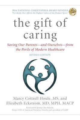 The Gift of Caring: Saving Our Parents--And Ourselves--From the Perils of Modern Healthcare - Houle, Marcy Cottrell, and Eckstrom, Elizabeth, and Hansen, Jennie Chin