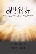 The Gift of Christ: Apostle, Prophet, Evangelist, Pastor and Teacher