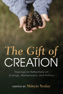 The Gift of Creation: Theological Reflections on Ecology, Metaphysics, and Politics