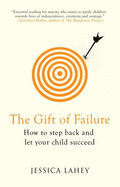 The Gift of Failure: How to Step Back and Let Your Child Succeed