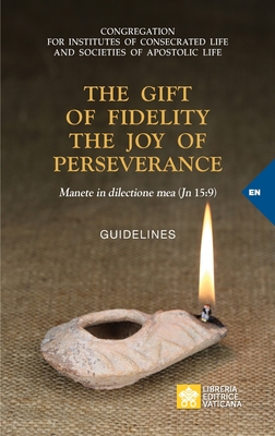 The Gift of Fidelity the Joy of Perseverance: Manete in dilectione mea (John 15:9). Guidelines - Congregation for Religious