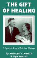 The Gift of Healing: A Personal Story of Spiritual Healing - Leichtman, Robert R, M.D. (Designer), and Worrall, Ambrose, and Worrall, Olga