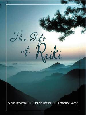 The Gift of Reiki - Bradford, Susan, and Fischer, Claudia, and Roche, Catherine