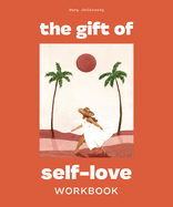 The Gift of Self Love: A Workbook to Help You Build Confidence, Recognize Your Worth, and Learn to Fina Lly Love Yourself (Self Love Workbook for Women)