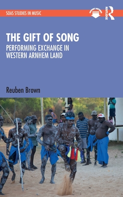 The Gift of Song: Performing Exchange in Western Arnhem Land - Brown, Reuben