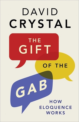 The Gift of the Gab: How Eloquence Works - Crystal, David