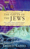 The Gift of the Jews: How a Tribe of Desert Nomads Changed the Way Everyone Thinks and Feels - Cahill, Thomas