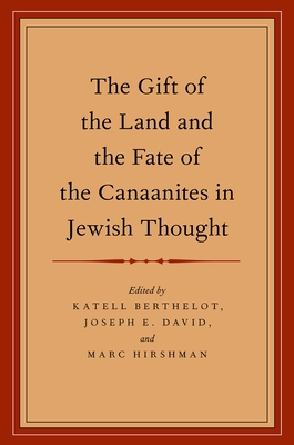 The Gift of the Land and the Fate of the Canaanites in Jewish Thought - Berthelot, Katell, and David, Joseph E, and Hirshman, Marc