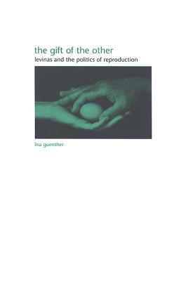 The Gift of the Other: Levinas and the Politics of Reproduction - Guenther, Lisa