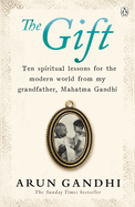 The Gift: Ten spiritual lessons for the modern world from my Grandfather, Mahatma Gandhi