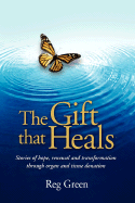 The Gift That Heals: Stories of Hope, Renewal Adn Transformation Through Organ Adn Tissue Donation - Green, Reg