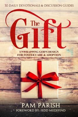 The Gift: Unwrapping God's Design for Foster Care & Adoption - Medefind, Jedd (Foreword by), and Parish, Pam
