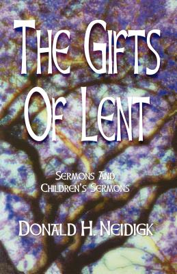 The Gifts of Lent: Sermons and Children's Sermons - Neidigk, Donald