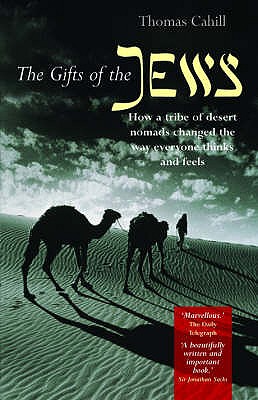 The Gifts of the Jews: How a Tribe of Desert Nomads Changed the Way Everyone Thinks and Feels - Cahill, Thomas