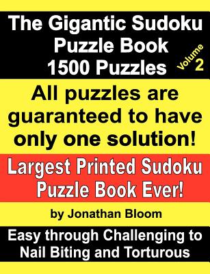 The Gigantic Sudoku Puzzle Book Volume 2. 1500 Puzzles. Easy Through Challenging to Nail Biting and Torturous. Largest Printed Sudoku Puzzle Book Ever. - Bloom, Jonathan