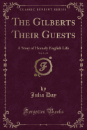 The Gilberts Their Guests, Vol. 1 of 3: A Story of Homely English Life (Classic Reprint)