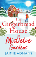 The Gingerbread House in Mistletoe Gardens: The perfect festive, feel-good romance from Jaimie Admans