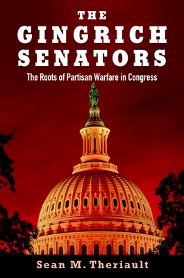 The Gingrich Senators: The Roots of Partisan Warfare in Congress - Theriault, Sean M.